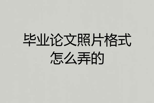 毕业论文照片格式怎么弄的