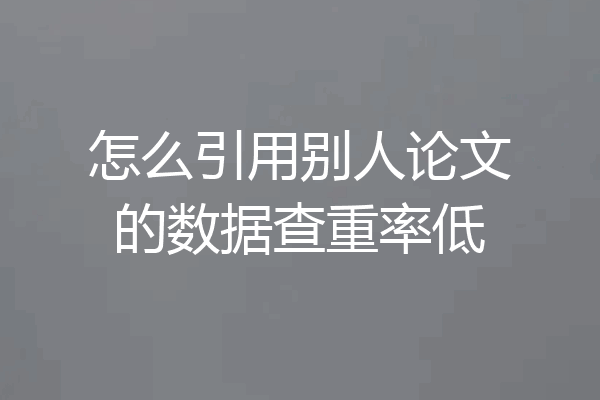 怎么引用别人论文的数据查重率低
