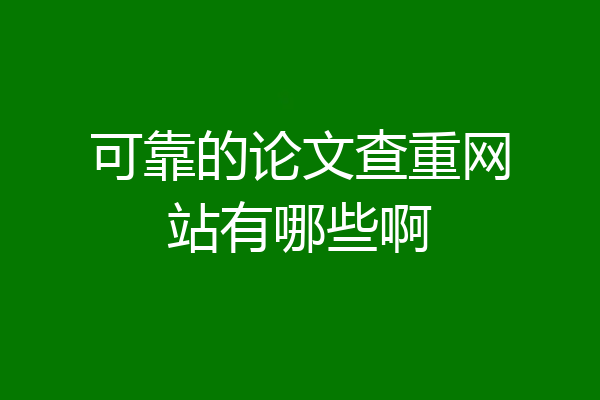 可靠的论文查重网站有哪些啊
