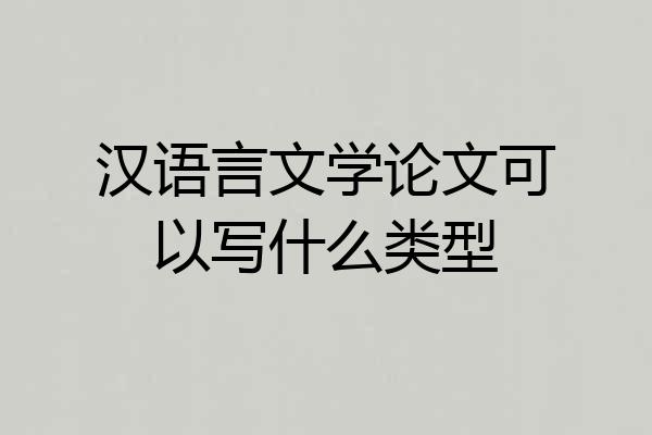 汉语言文学论文可以写什么类型