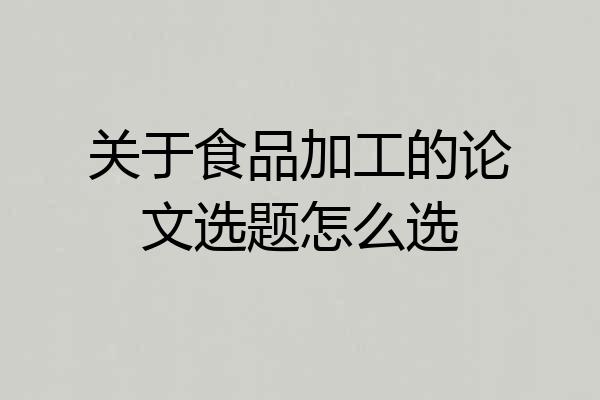 关于食品加工的论文选题怎么选