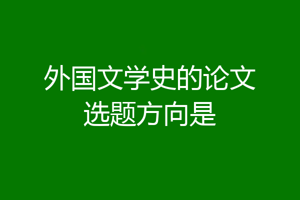 外国文学史的论文选题方向是