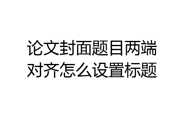 论文封面题目两端对齐怎么设置标题