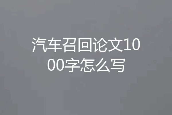 汽车召回论文1000字怎么写