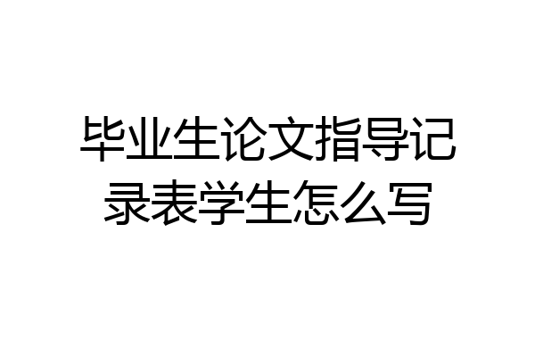 毕业生论文指导记录表学生怎么写
