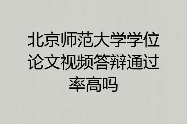 北京师范大学学位论文视频答辩通过率高吗