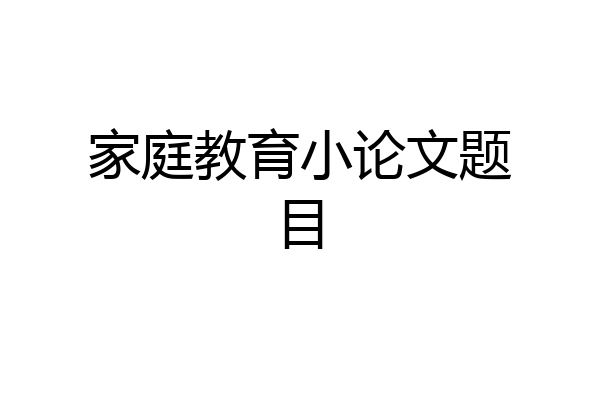 家庭教育小论文题目