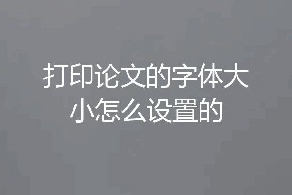 打印论文的字体大小怎么设置的