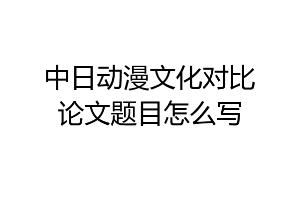 中日动漫文化对比论文题目怎么写