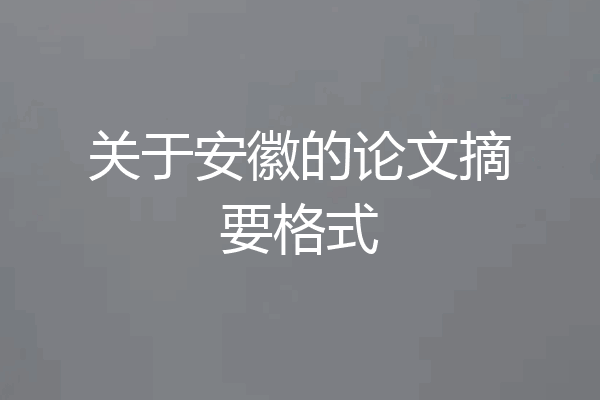 关于安徽的论文摘要格式