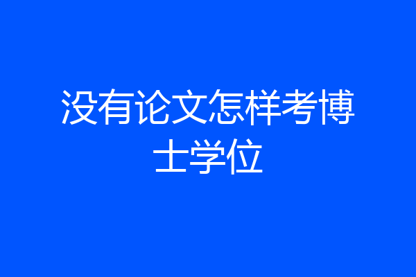 没有论文怎样考博士学位