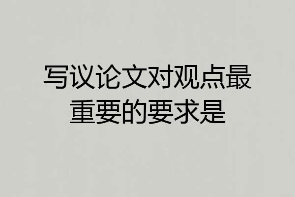 写议论文对观点最重要的要求是