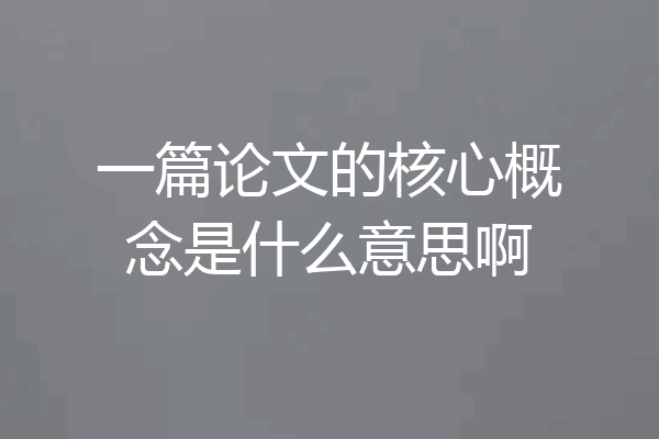 一篇论文的核心概念是什么意思啊