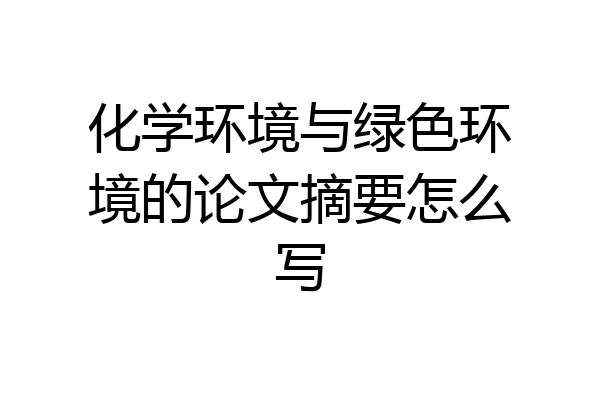 化学环境与绿色环境的论文摘要怎么写