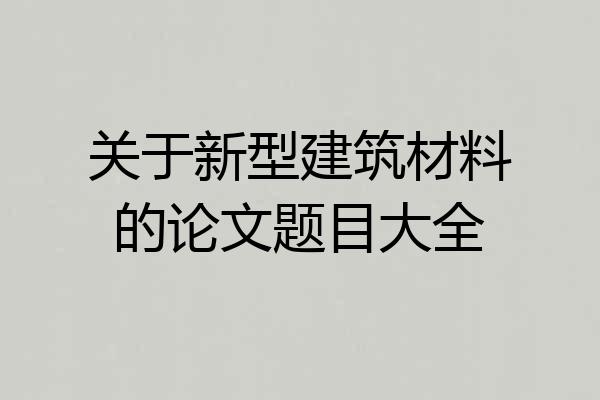 关于新型建筑材料的论文题目大全