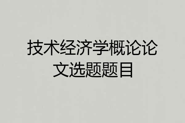 技术经济学概论论文选题题目