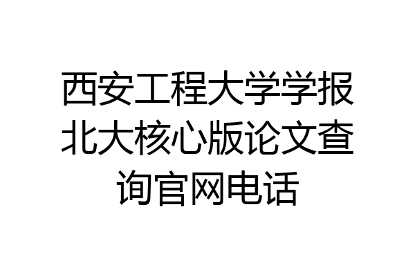 西安工程大学学报北大核心版论文查询官网电话