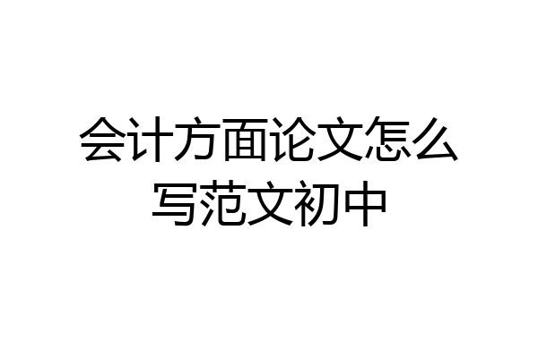 会计方面论文怎么写范文初中