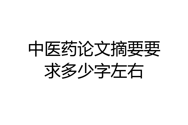 中医药论文摘要要求多少字左右