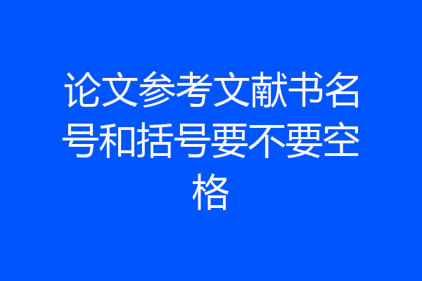 论文参考文献书名号和括号要不要空格