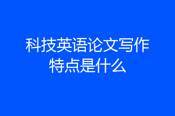 科技英语论文写作特点是什么