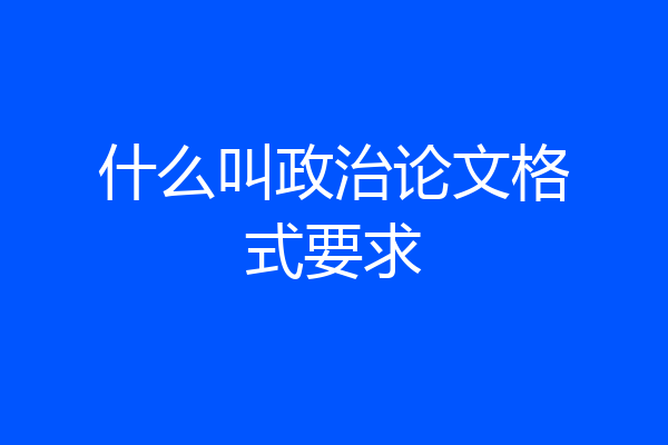 什么叫政治论文格式要求