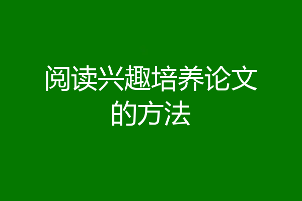 阅读兴趣培养论文的方法