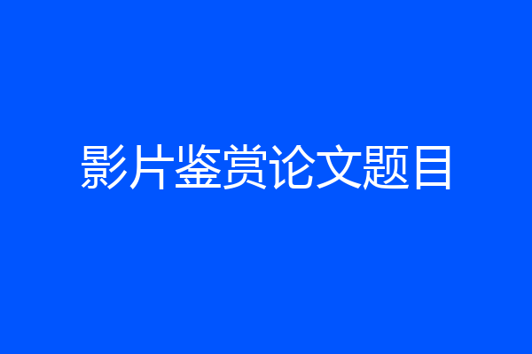 影片鉴赏论文题目