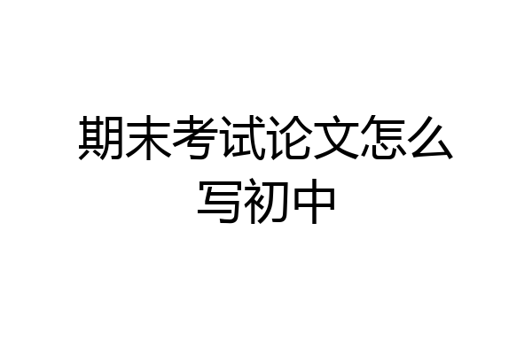 期末考试论文怎么写初中