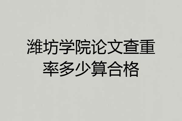 潍坊学院论文查重率多少算合格