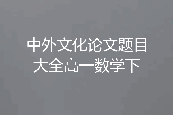 中外文化论文题目大全高一数学下