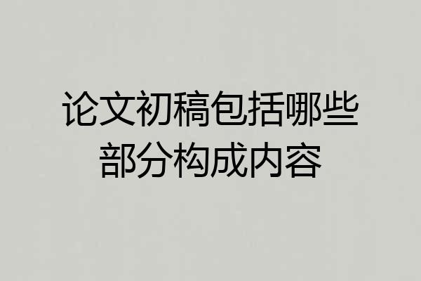 论文初稿包括哪些部分构成内容