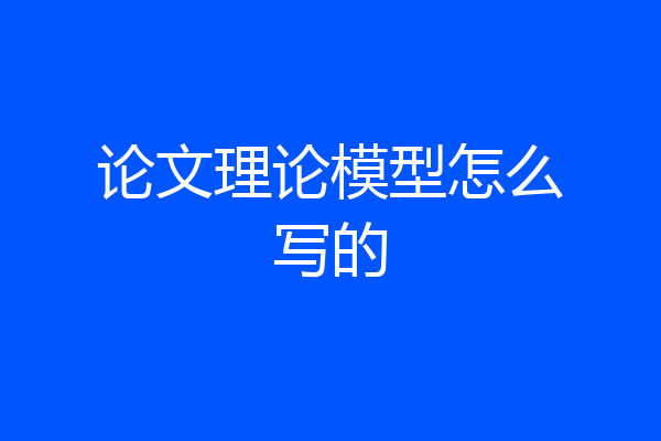 论文理论模型怎么写的