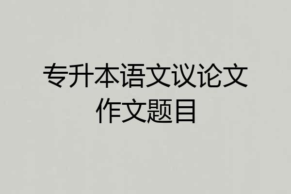 专升本语文议论文作文题目
