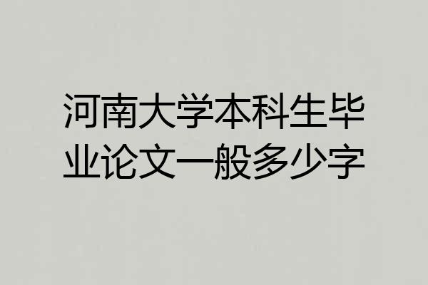 河南大学本科生毕业论文一般多少字