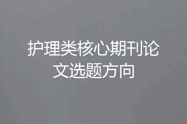 护理类核心期刊论文选题方向