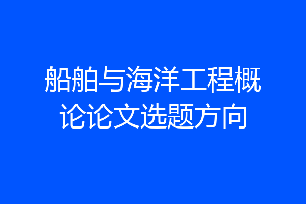船舶与海洋工程概论论文选题方向