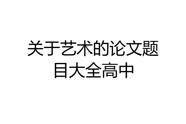 关于艺术的论文题目大全高中