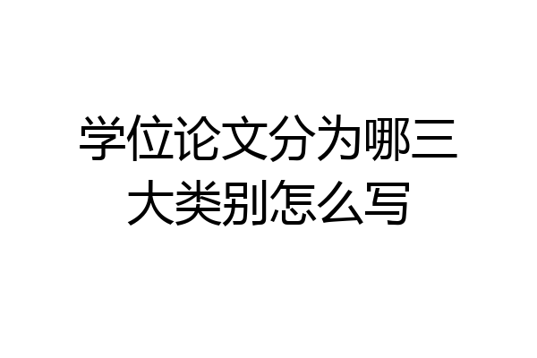 学位论文分为哪三大类别怎么写
