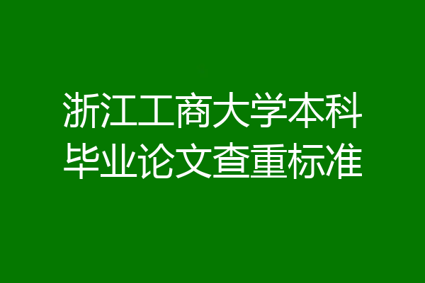 浙江工商大学本科毕业论文查重标准