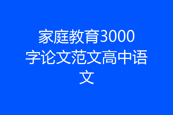 家庭教育3000字论文范文高中语文