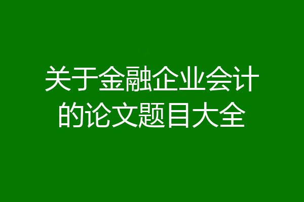 关于金融企业会计的论文题目大全