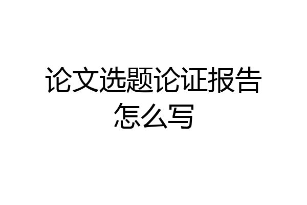 论文选题论证报告怎么写