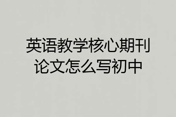 英语教学核心期刊论文怎么写初中