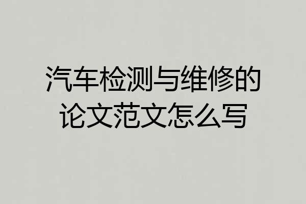 汽车检测与维修的论文范文怎么写