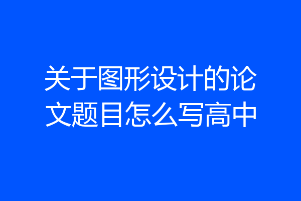 关于图形设计的论文题目怎么写高中