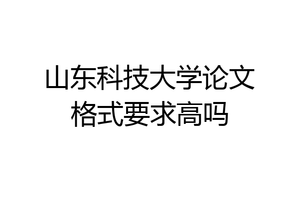 山东科技大学论文格式要求高吗