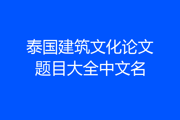 泰国建筑文化论文题目大全中文名
