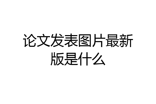 论文发表图片最新版是什么