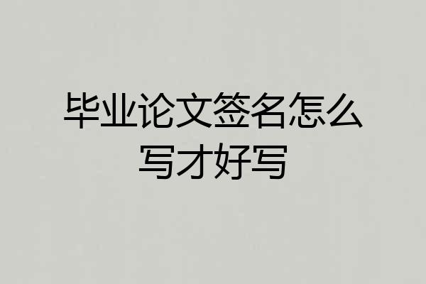 毕业论文签名怎么写才好写